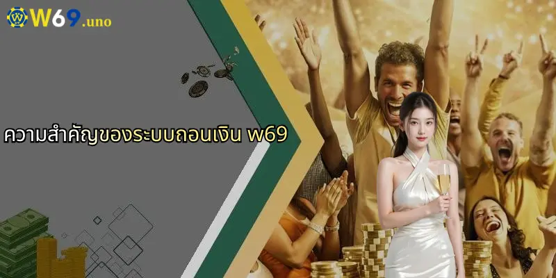 ถอนเงินจาก W69: คู่มือฉบับสมบูรณ์สำหรับการทำธุรกรรมอย่างมืออาชีพ 1 ความสำคัญของระบบถอนเงิน w69