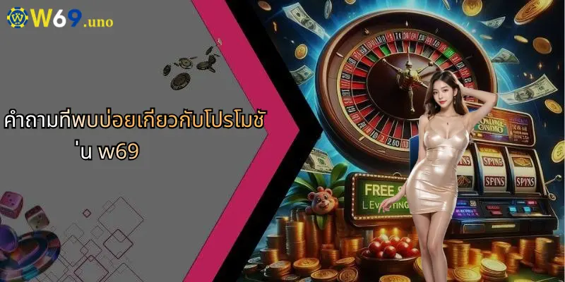 โปรโมชั่น W69: เจาะลึกข้อเสนอและสิทธิประโยชน์สำหรับสมาชิกใหม่และเก่า 4 คำถามที่พบบ่อยเกี่ยวกับโปรโมชั่น w69