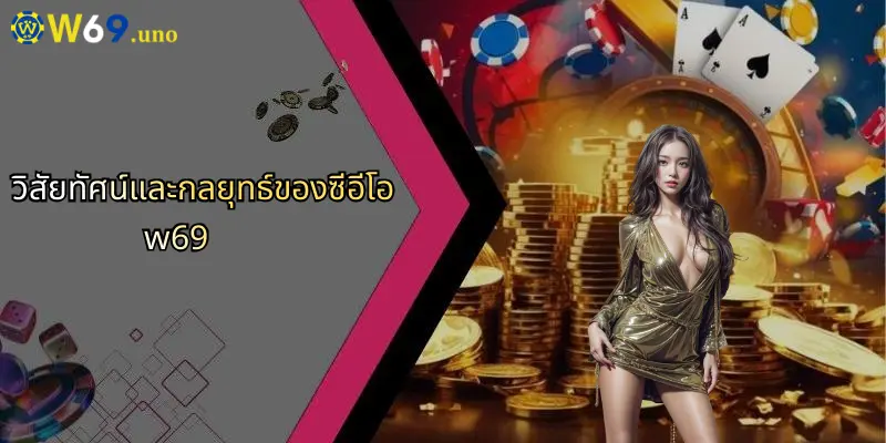 วิสัยทัศน์และกลยุทธ์ของซีอีโอ w69